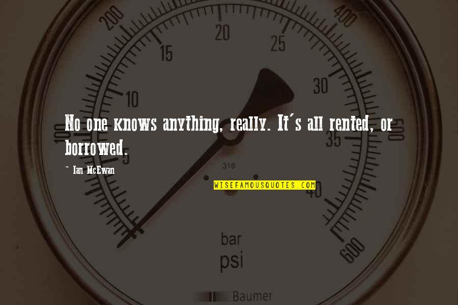 No One Really Knows Quotes By Ian McEwan: No one knows anything, really. It's all rented,