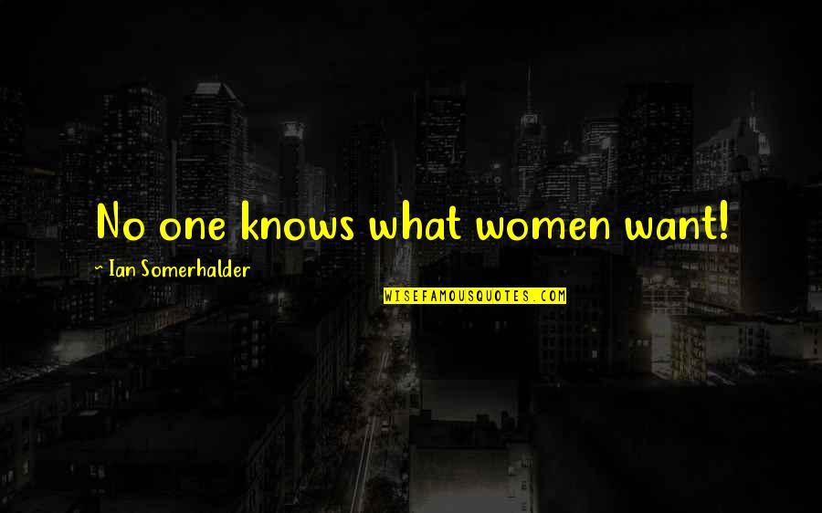 No One Really Knows Quotes By Ian Somerhalder: No one knows what women want!