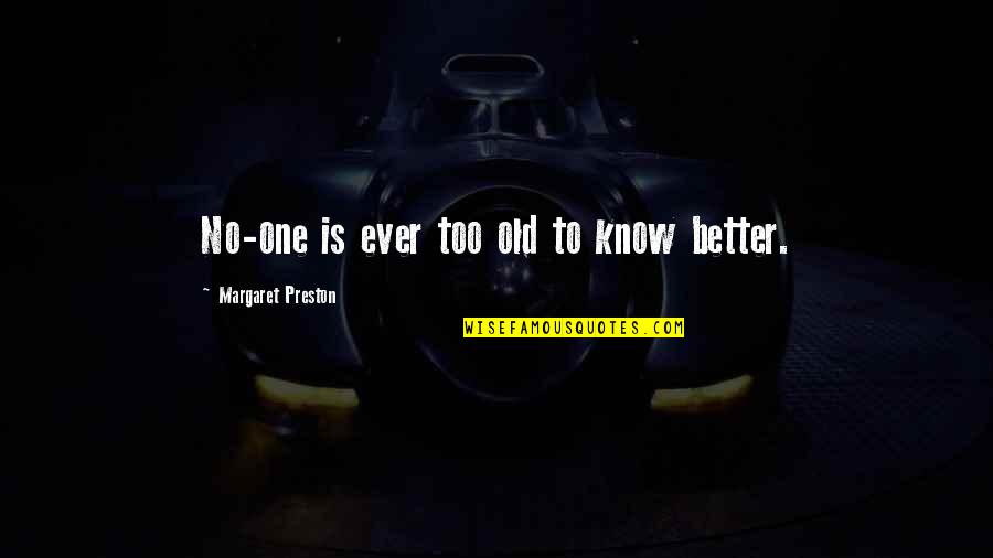 No One Really Knows Quotes By Margaret Preston: No-one is ever too old to know better.
