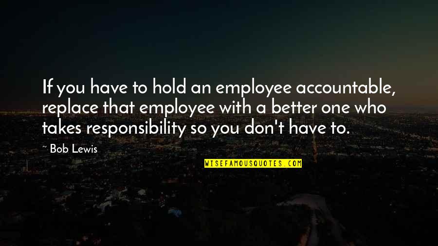 No One Replace You Quotes By Bob Lewis: If you have to hold an employee accountable,