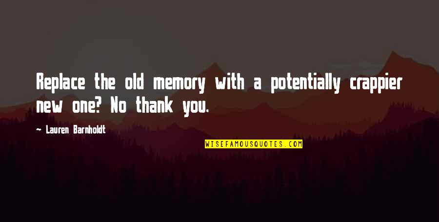 No One Replace You Quotes By Lauren Barnholdt: Replace the old memory with a potentially crappier