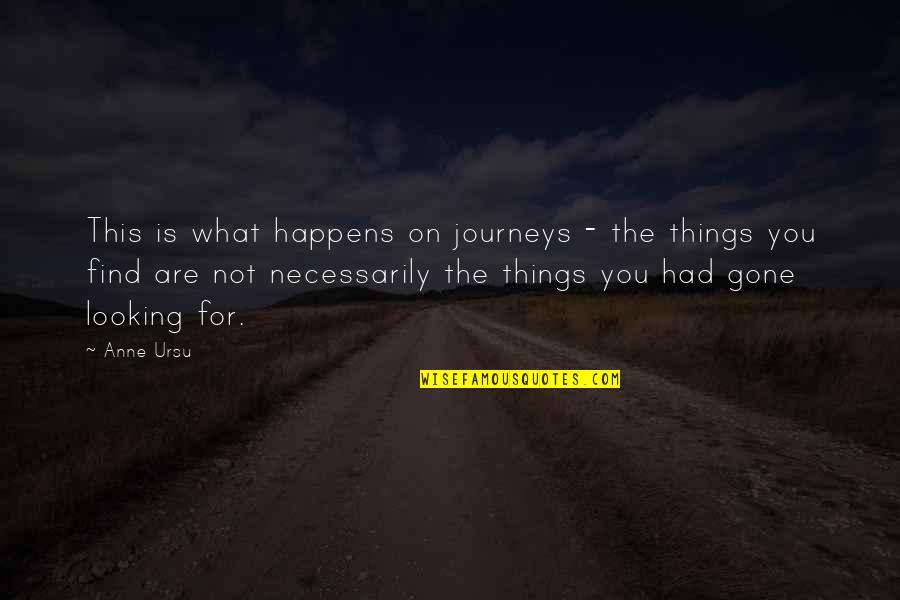No One Responsible Your Happiness Quotes By Anne Ursu: This is what happens on journeys - the No One Responsible Your Happiness Quotes By Anne Ursu: This is what happens on journeys - the