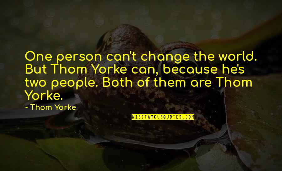No One Responsible Your Happiness Quotes By Thom Yorke: One person can't change the world. But Thom No One Responsible Your Happiness Quotes By Thom Yorke: One person can't change the world. But Thom