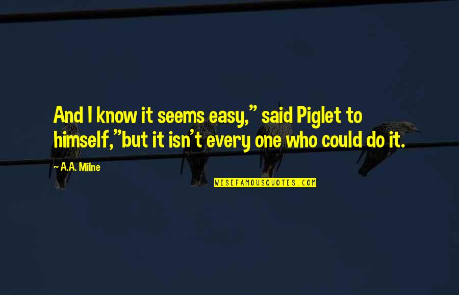 No One Said It Was Easy Quotes By A.A. Milne: And I know it seems easy," said Piglet