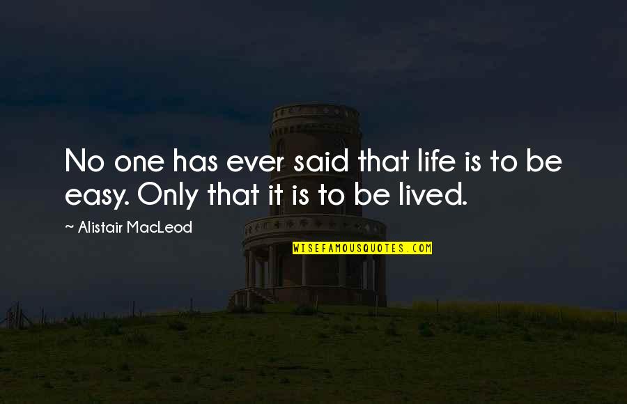 No One Said It Was Easy Quotes By Alistair MacLeod: No one has ever said that life is