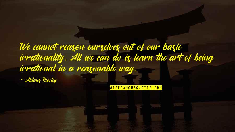 No One Said It Would Be Easy Quotes By Aldous Huxley: We cannot reason ourselves out of our basic