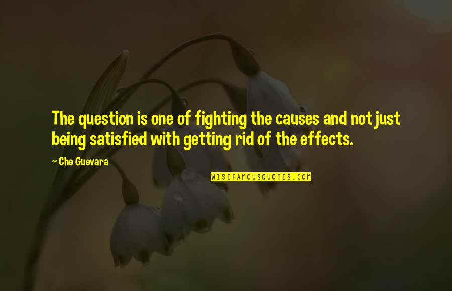 No One Satisfied Quotes By Che Guevara: The question is one of fighting the causes