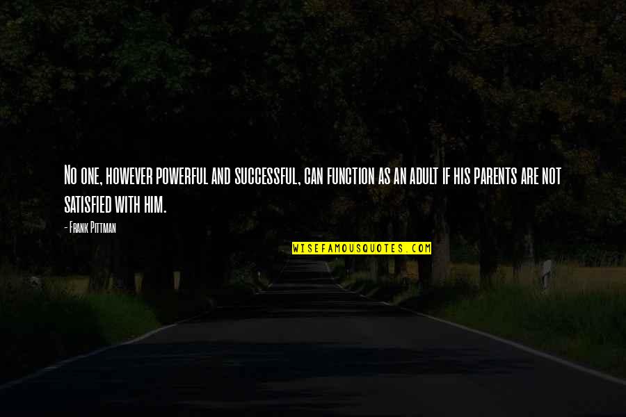 No One Satisfied Quotes By Frank Pittman: No one, however powerful and successful, can function