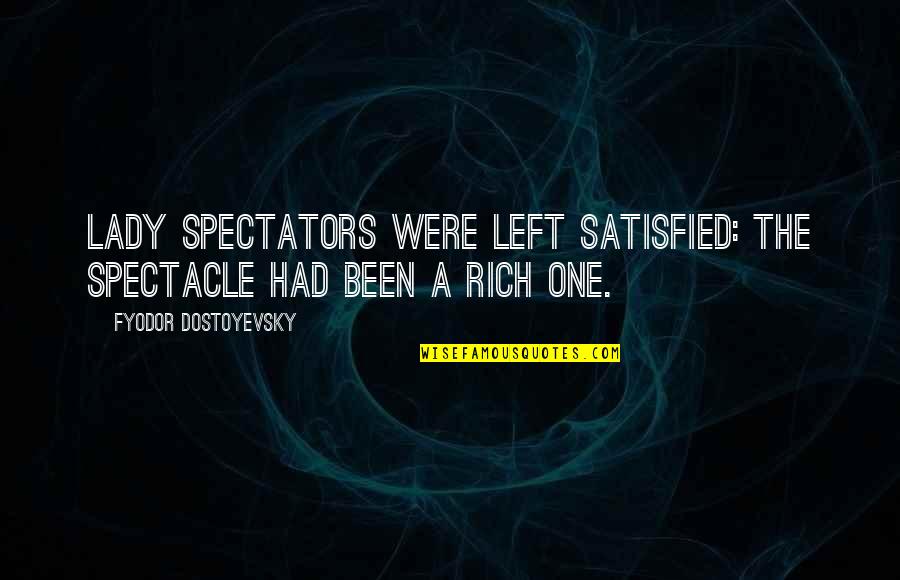 No One Satisfied Quotes By Fyodor Dostoyevsky: lady spectators were left satisfied: the spectacle had