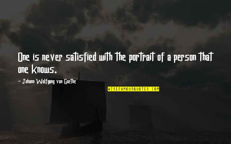 No One Satisfied Quotes By Johann Wolfgang Von Goethe: One is never satisfied with the portrait of
