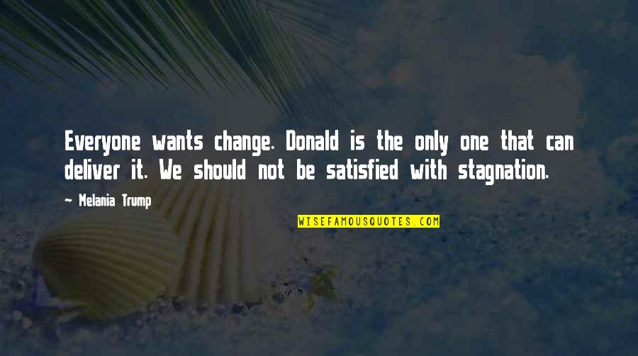 No One Satisfied Quotes By Melania Trump: Everyone wants change. Donald is the only one