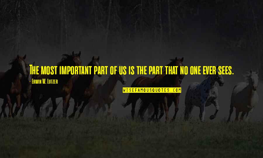 No One Sees Quotes By Erwin W. Lutzer: The most important part of us is the