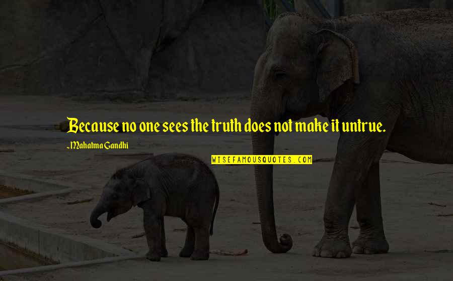 No One Sees Quotes By Mahatma Gandhi: Because no one sees the truth does not