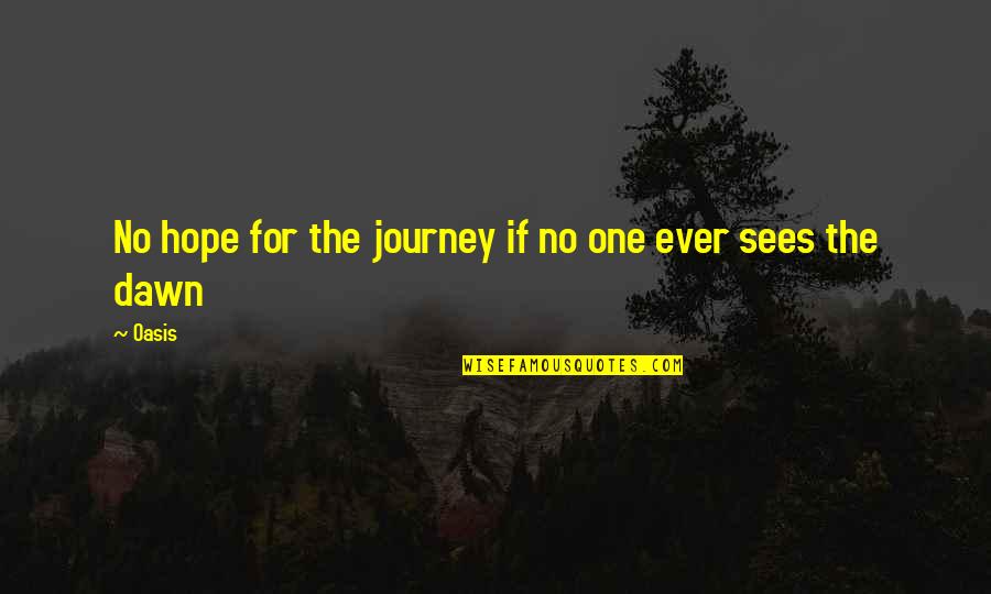 No One Sees Quotes By Oasis: No hope for the journey if no one