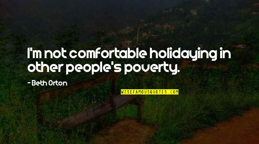 No One Sees Your Struggle Quotes By Beth Orton: I'm not comfortable holidaying in other people's poverty.