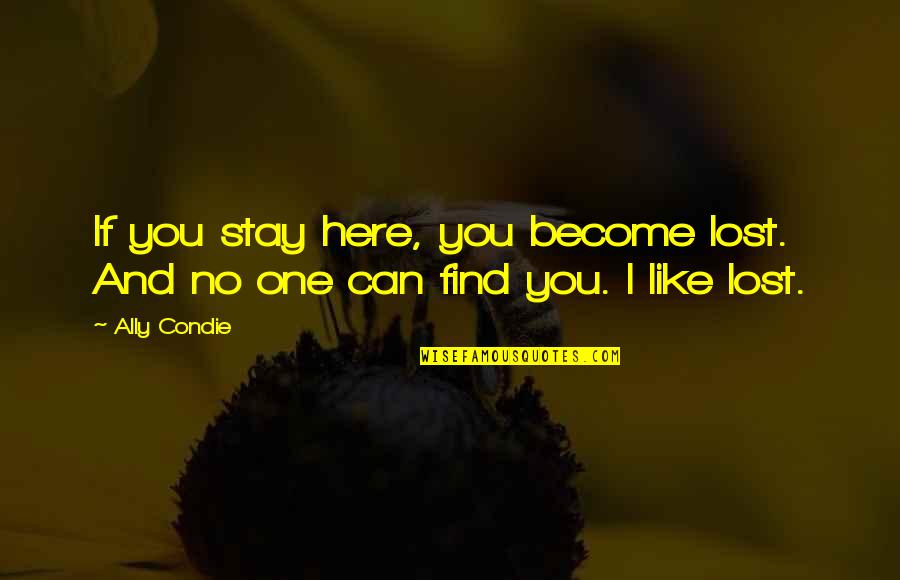 No One Stay Quotes By Ally Condie: If you stay here, you become lost. And