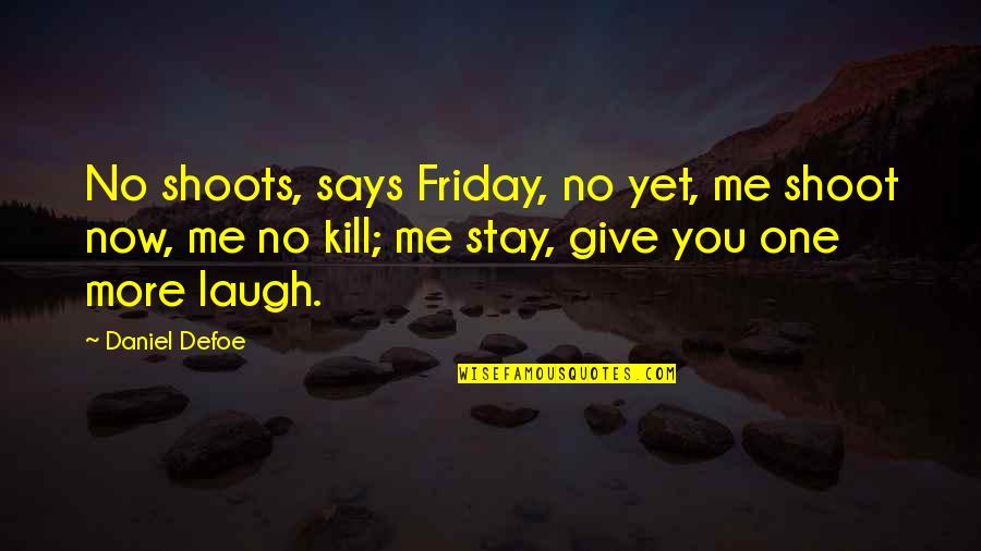 No One Stay Quotes By Daniel Defoe: No shoots, says Friday, no yet, me shoot No One Stay Quotes By Daniel Defoe: No shoots, says Friday, no yet, me shoot