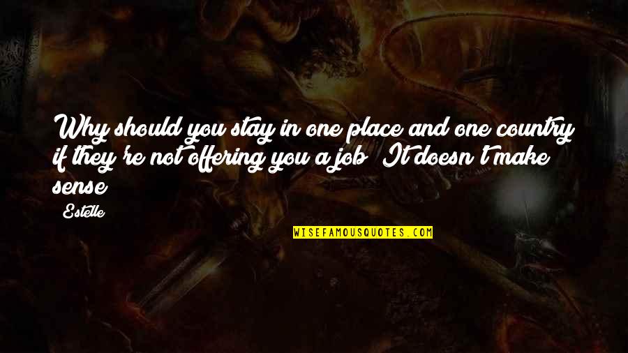 No One Stay Quotes By Estelle: Why should you stay in one place and No One Stay Quotes By Estelle: Why should you stay in one place and