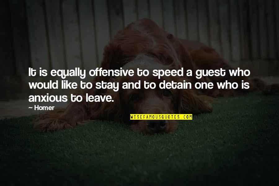 No One Stay Quotes By Homer: It is equally offensive to speed a guest No One Stay Quotes By Homer: It is equally offensive to speed a guest