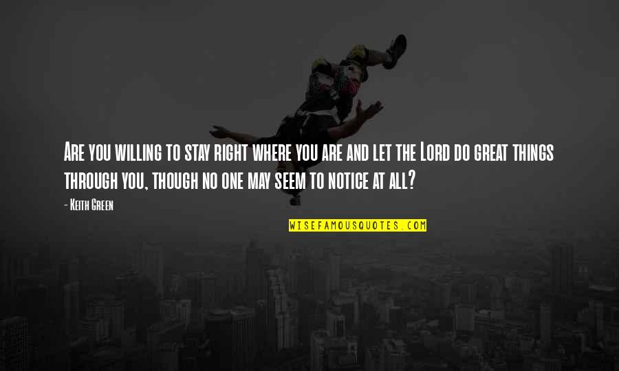 No One Stay Quotes By Keith Green: Are you willing to stay right where you No One Stay Quotes By Keith Green: Are you willing to stay right where you