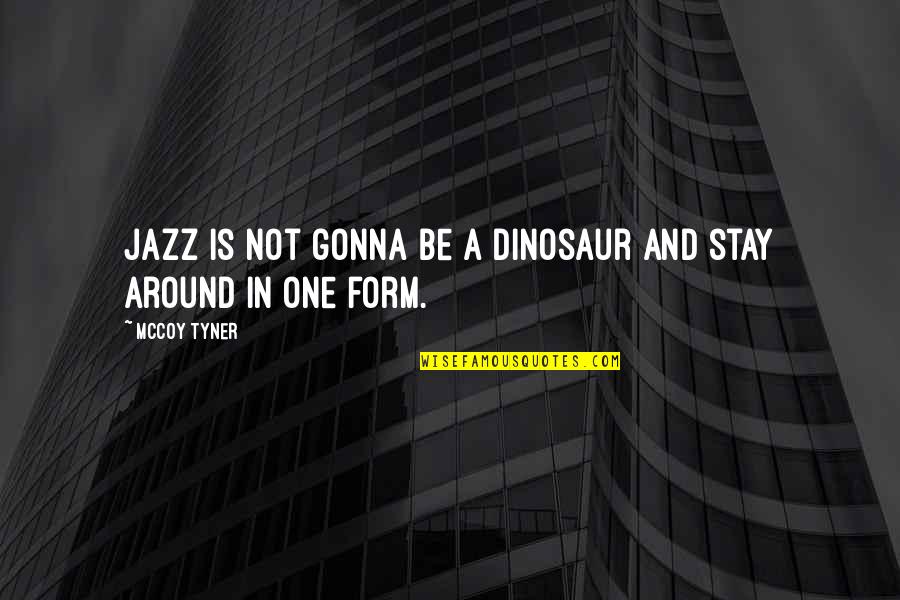 No One Stay Quotes By McCoy Tyner: Jazz is not gonna be a dinosaur and