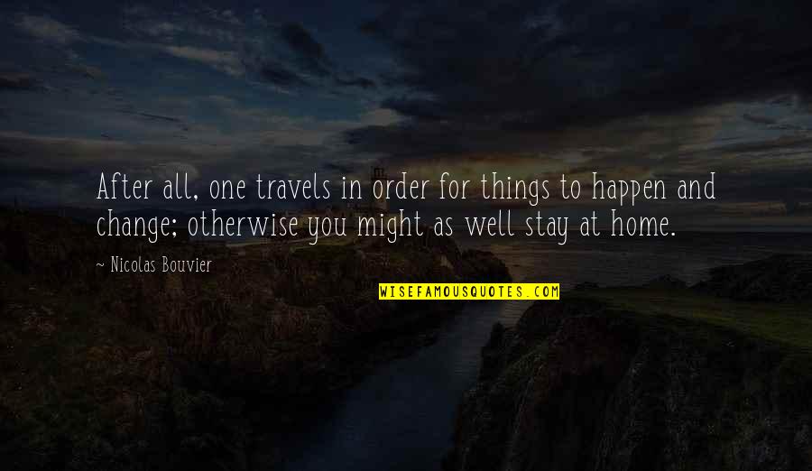 No One Stay Quotes By Nicolas Bouvier: After all, one travels in order for things