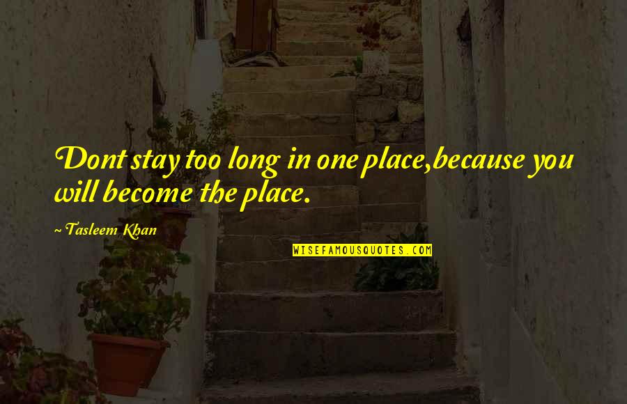 No One Stay Quotes By Tasleem Khan: Dont stay too long in one place,because you