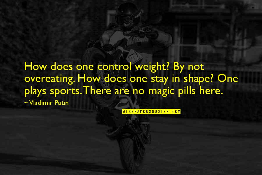 No One Stay Quotes By Vladimir Putin: How does one control weight? By not overeating.