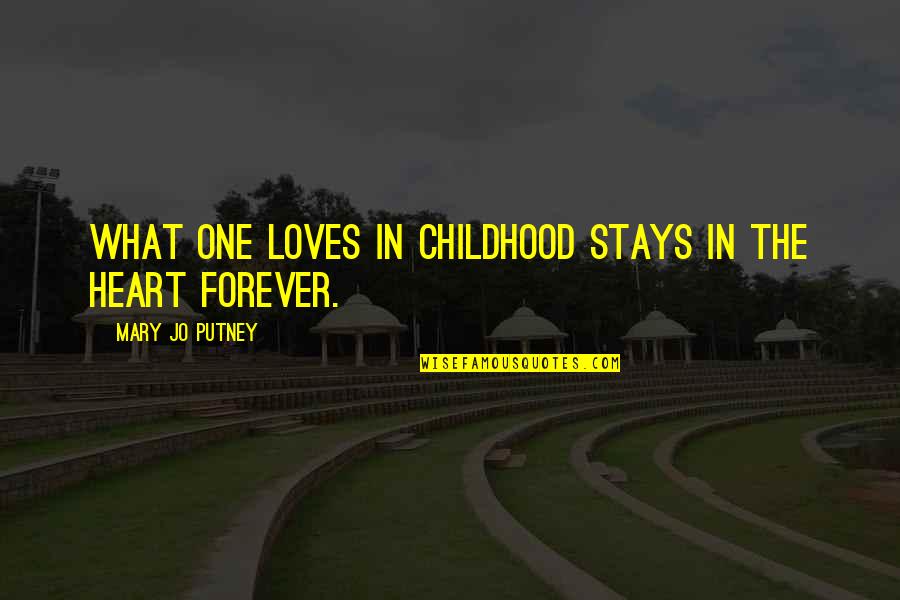 No One Stays With You Forever Quotes By Mary Jo Putney: What one loves in childhood stays in the No One Stays With You Forever Quotes By Mary Jo Putney: What one loves in childhood stays in the