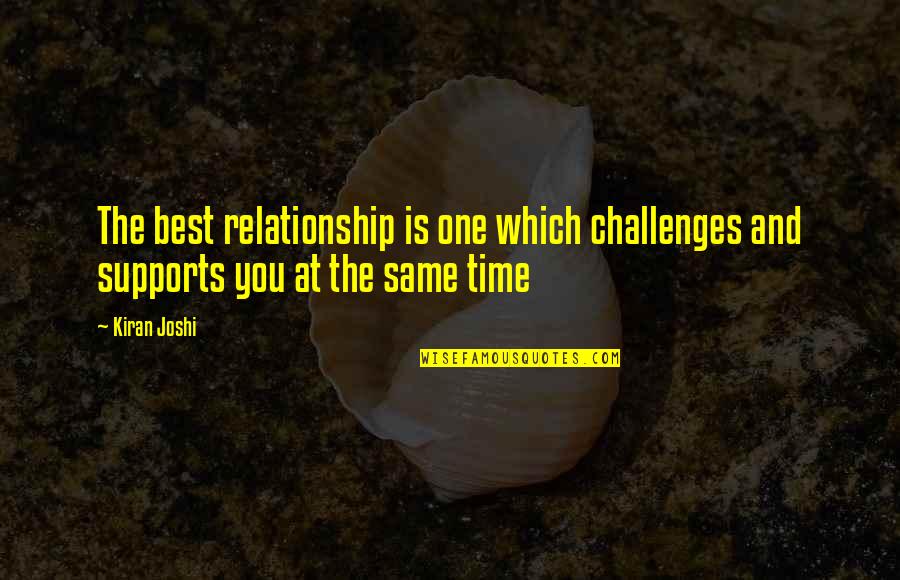 No One Supports You Quotes By Kiran Joshi: The best relationship is one which challenges and