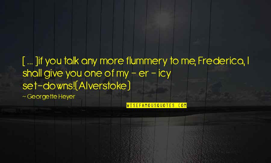 No One Talk To Me Quotes By Georgette Heyer: [ ... ]if you talk any more flummery