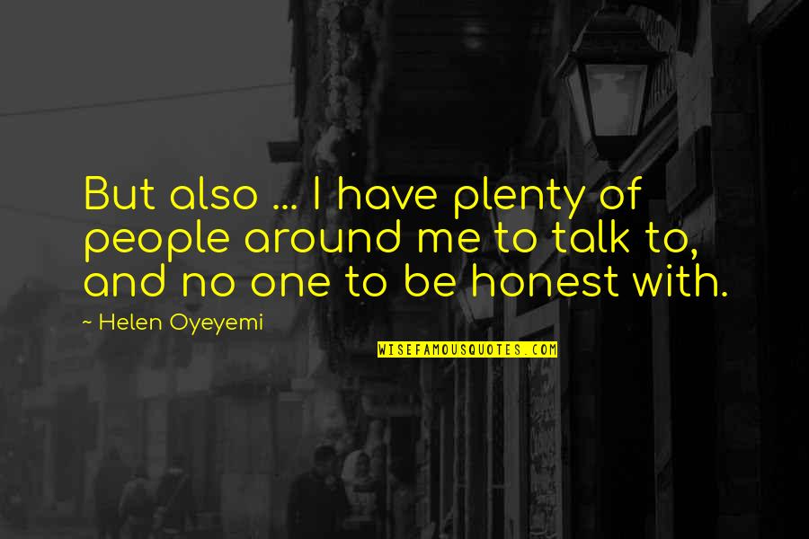 No One Talk To Me Quotes By Helen Oyeyemi: But also ... I have plenty of people