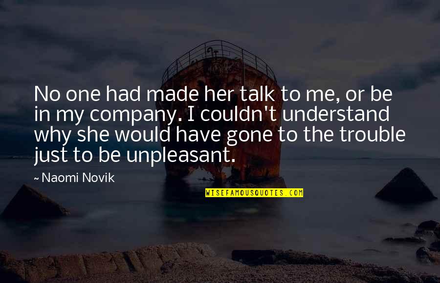 No One Talk To Me Quotes By Naomi Novik: No one had made her talk to me,