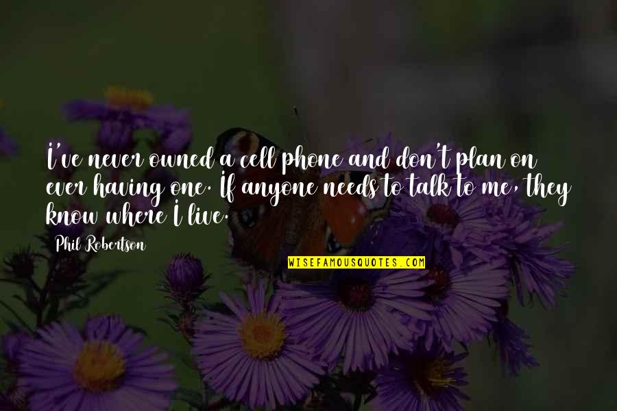 No One Talk To Me Quotes By Phil Robertson: I've never owned a cell phone and don't