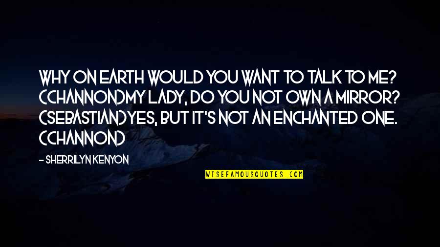 No One Talk To Me Quotes By Sherrilyn Kenyon: Why on earth would you want to talk