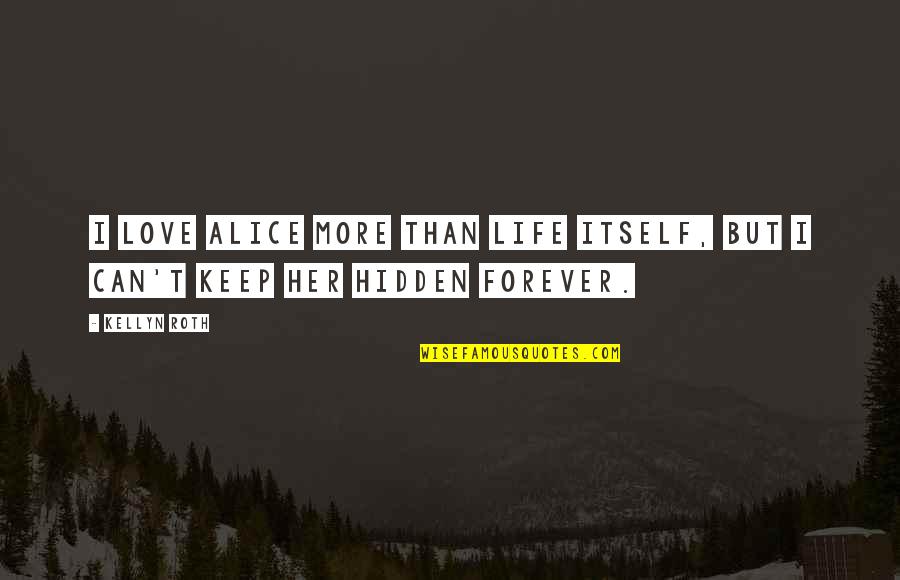 No One Talks To Me Unless I Talk To Them Quotes By Kellyn Roth: I love Alice more than life itself, but