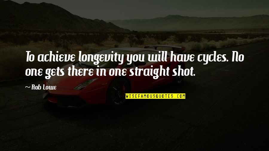 No One There Quotes By Rob Lowe: To achieve longevity you will have cycles. No