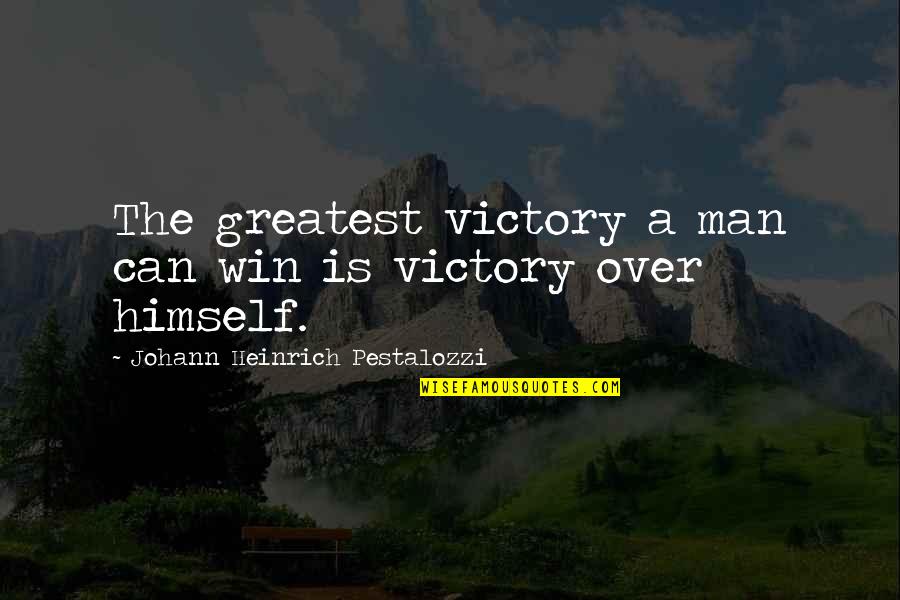 No One To Blame But Yourself Quotes By Johann Heinrich Pestalozzi: The greatest victory a man can win is