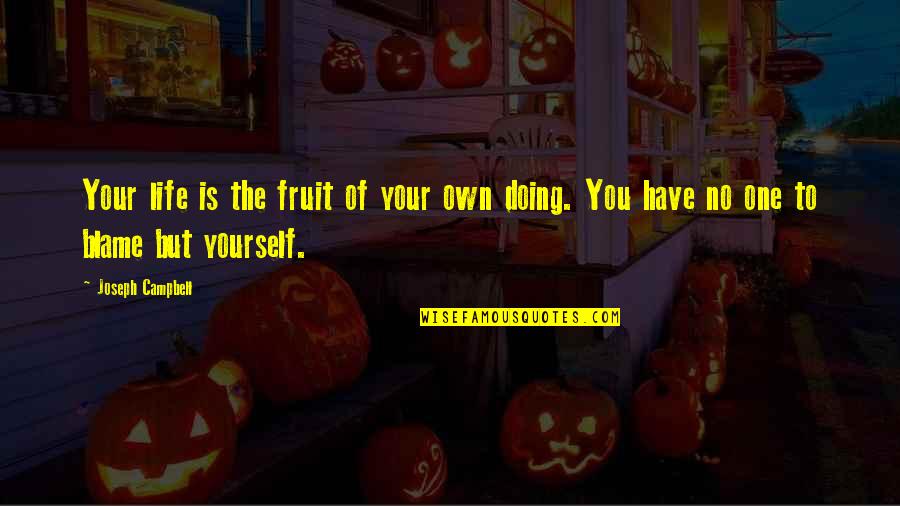 No One To Blame But Yourself Quotes By Joseph Campbell: Your life is the fruit of your own