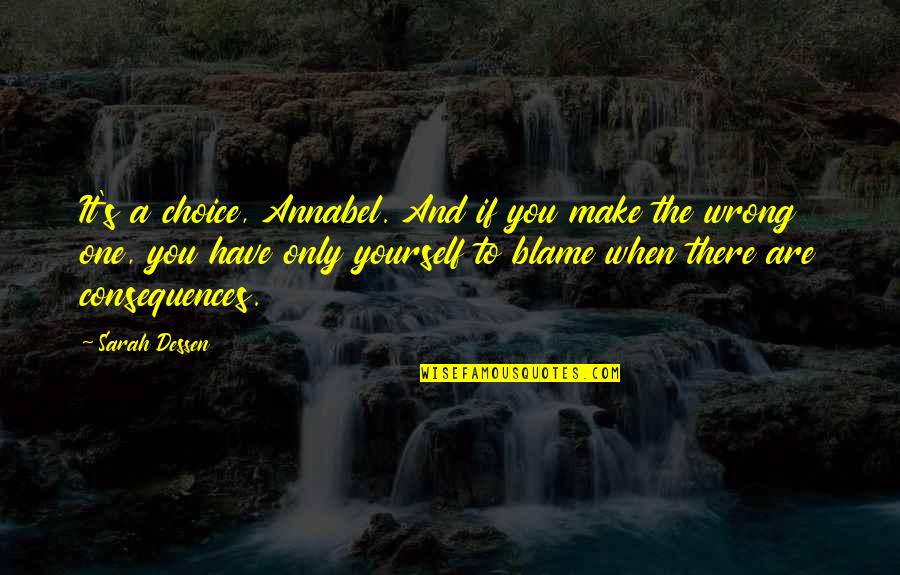 No One To Blame But Yourself Quotes By Sarah Dessen: It's a choice, Annabel. And if you make