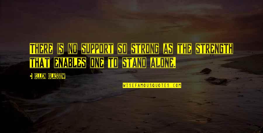 No One To Support Quotes By Ellen Glasgow: There is no support so strong as the