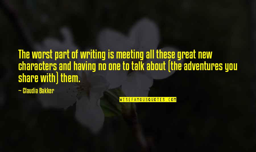 No One To Talk To Quotes By Claudia Bakker: The worst part of writing is meeting all