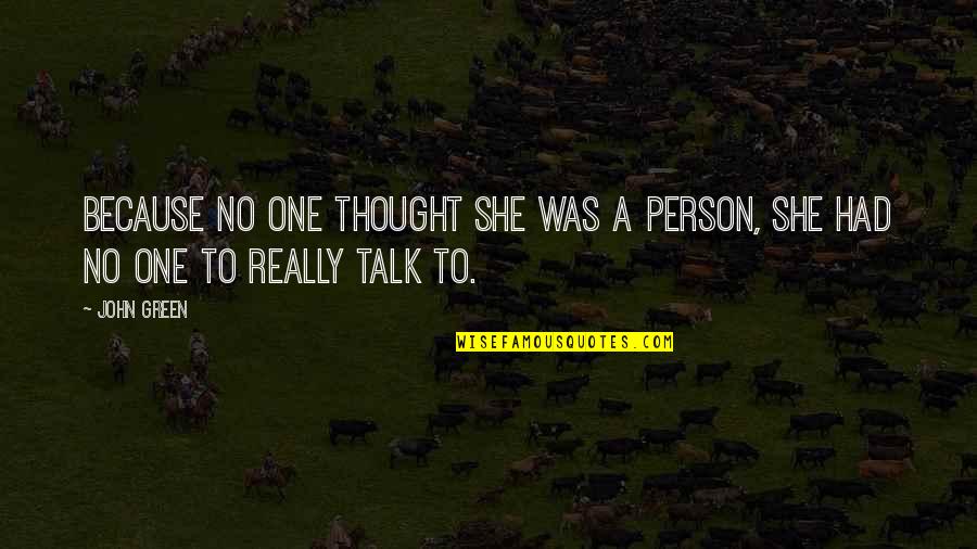 No One To Talk To Quotes By John Green: Because no one thought she was a person,