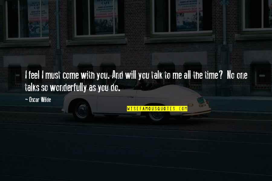 No One To Talk To Quotes By Oscar Wilde: I feel I must come with you. And