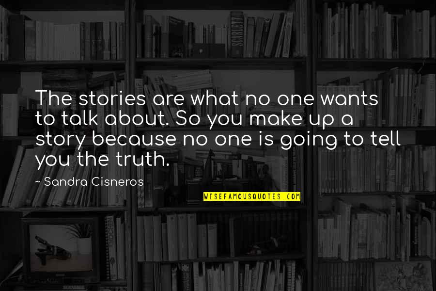 No One To Talk To Quotes By Sandra Cisneros: The stories are what no one wants to
