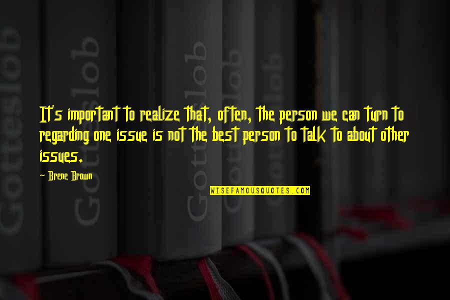 No One To Talk Too Quotes By Brene Brown: It's important to realize that, often, the person