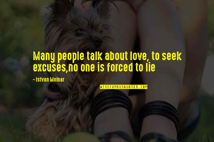 No One To Talk Too Quotes By Istvan Molnar: Many people talk about love, to seek excuses,no