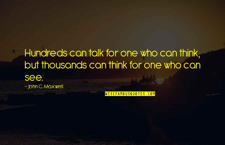 No One To Talk Too Quotes By John C. Maxwell: Hundreds can talk for one who can think,