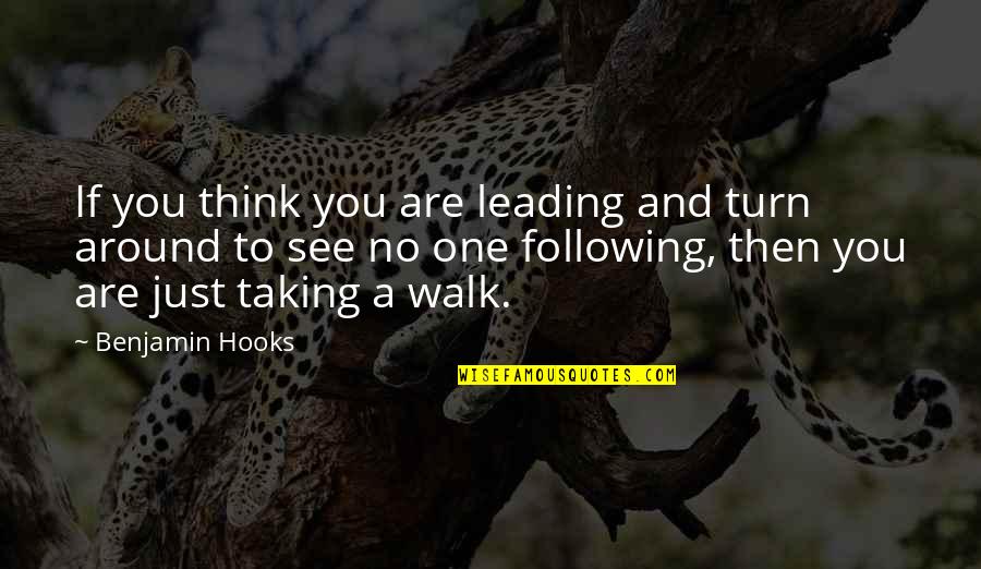 No One To Turn To Quotes By Benjamin Hooks: If you think you are leading and turn