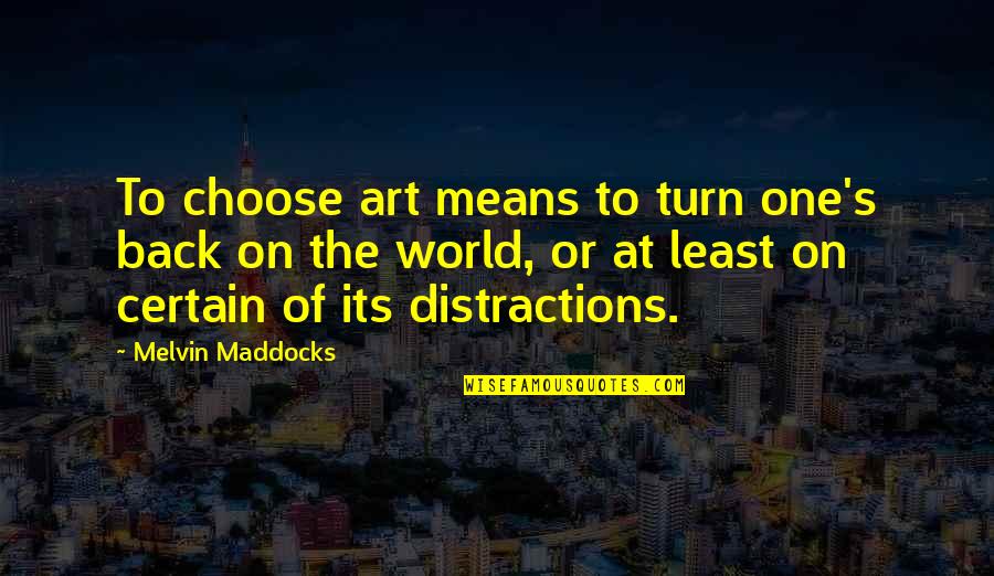 No One To Turn To Quotes By Melvin Maddocks: To choose art means to turn one's back